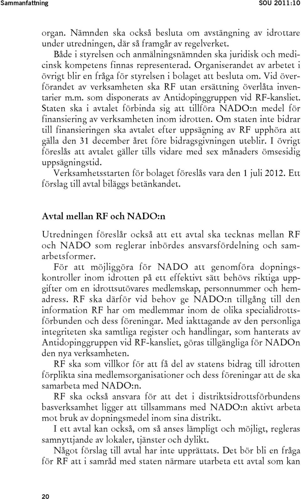 Vid överförandet av verksamheten ska RF utan ersättning överlåta inventarier m.m. som disponerats av Antidopinggruppen vid RF-kansliet.