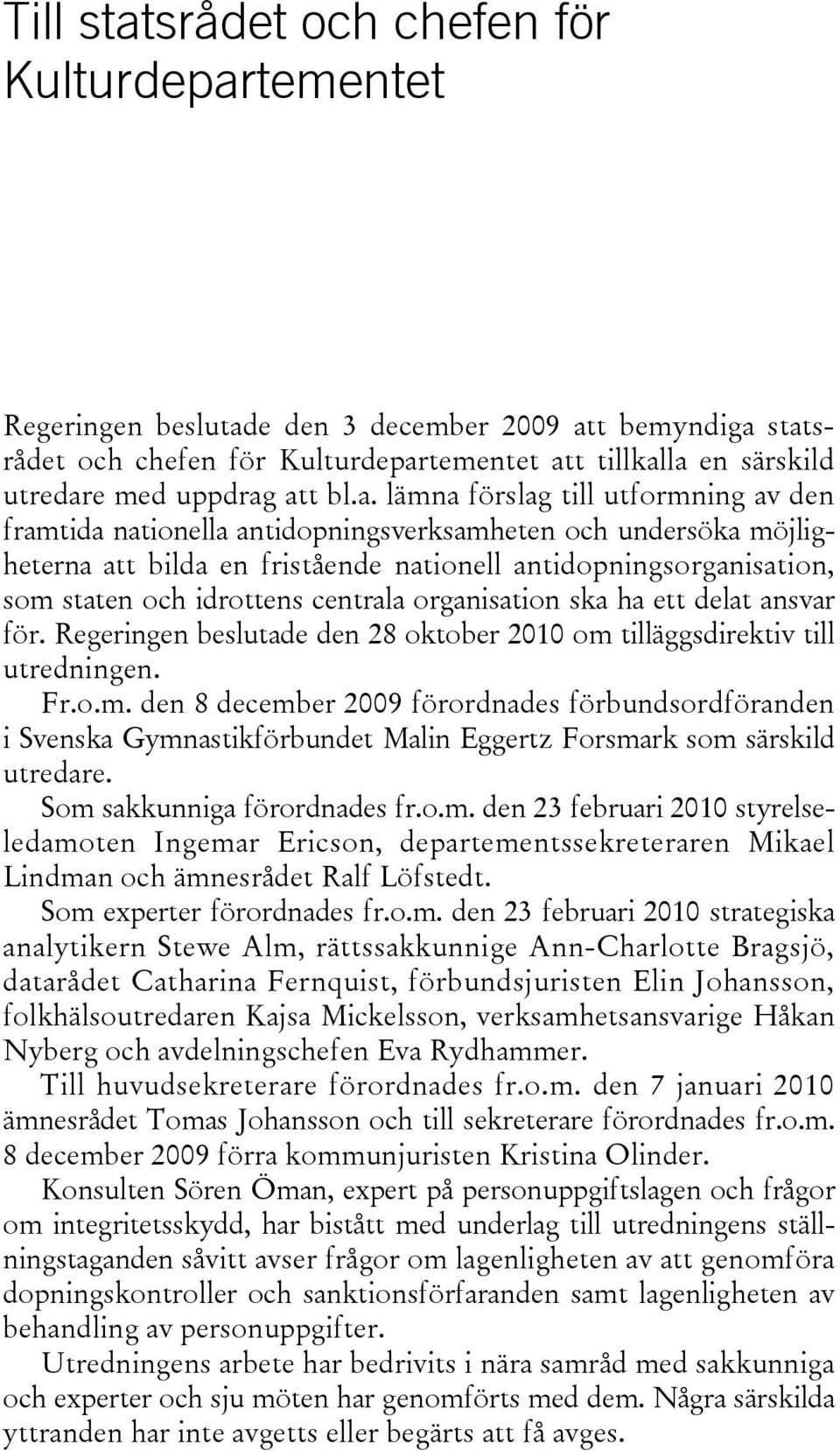 idrottens centrala organisation ska ha ett delat ansvar för. Regeringen beslutade den 28 oktober 2010 om 