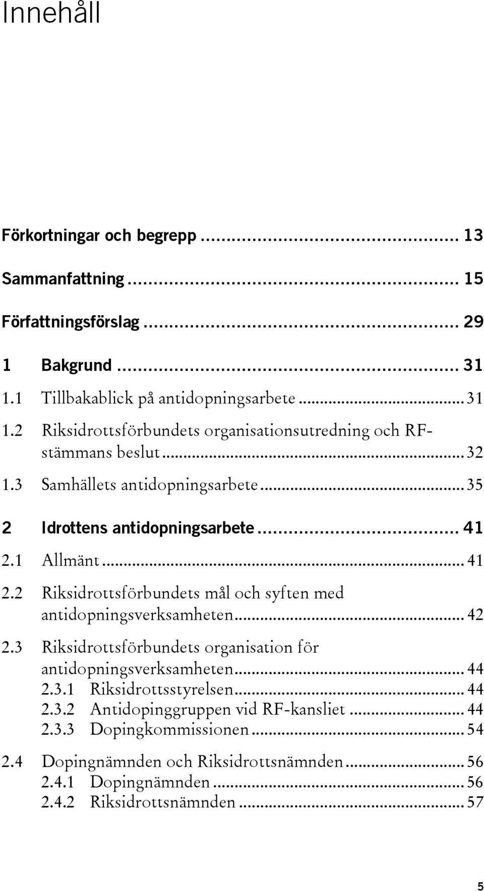 .. 35 2 Idrottens antidopningsarbete... 41 2.1 Allmänt... 41 2.2 Riksidrottsförbundets mål och syften med antidopningsverksamheten... 42 2.