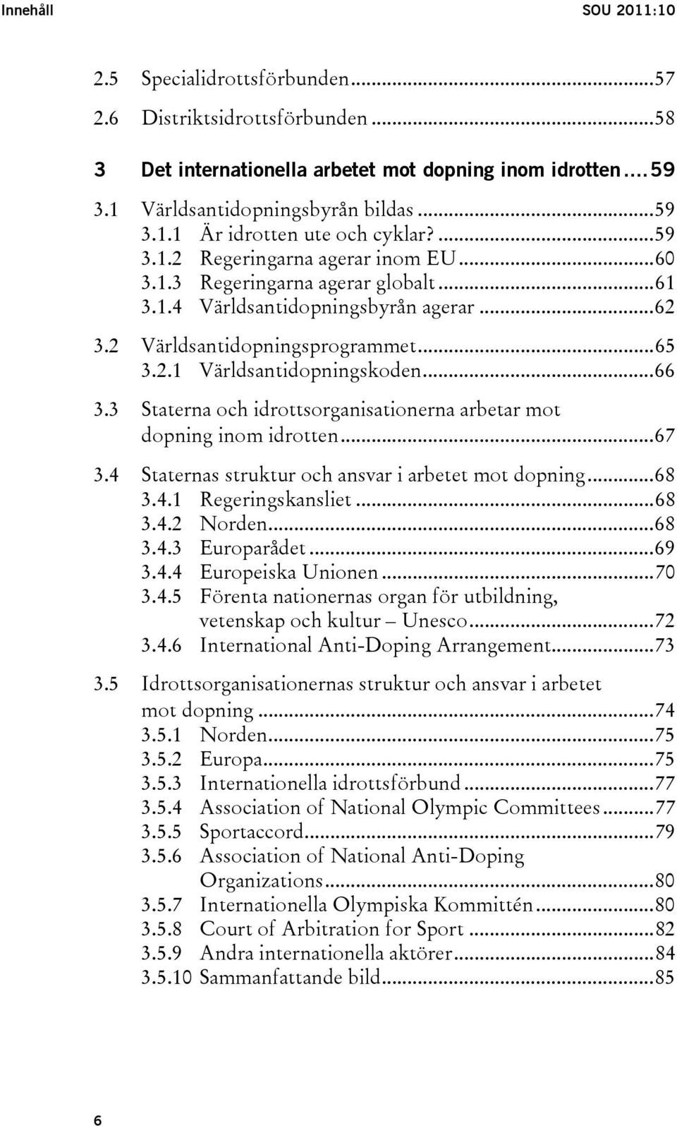 3 Staterna och idrottsorganisationerna arbetar mot dopning inom idrotten...67 3.4 Staternas struktur och ansvar i arbetet mot dopning...68 3.4.1 Regeringskansliet...68 3.4.2 Norden...68 3.4.3 Europarådet.