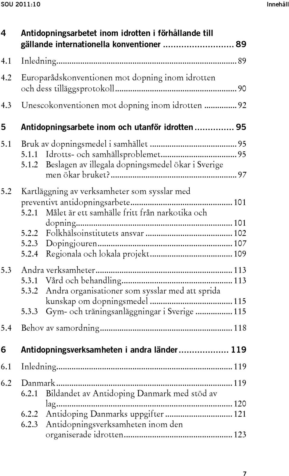 .. 95 5.1.2 Beslagen av illegala dopningsmedel ökar i Sverige men ökar bruket?... 97 5.2 Kartläggning av verksamheter som sysslar med preventivt antidopningsarbete... 101 5.2.1 Målet är ett samhälle fritt från narkotika och dopning.