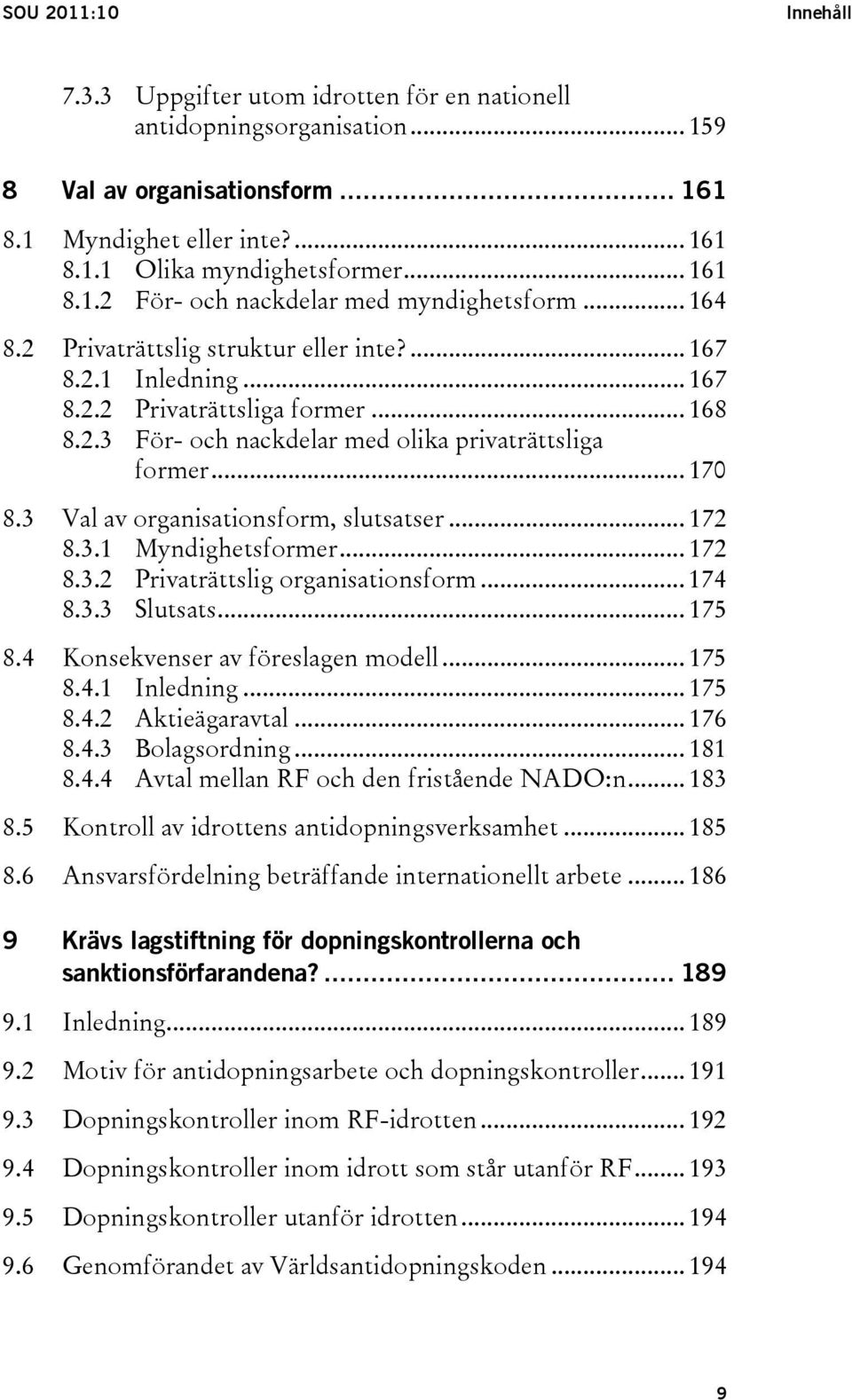 .. 170 8.3 Val av organisationsform, slutsatser... 172 8.3.1 Myndighetsformer... 172 8.3.2 Privaträttslig organisationsform... 174 8.3.3 Slutsats... 175 8.4 Konsekvenser av föreslagen modell... 175 8.4.1 Inledning.