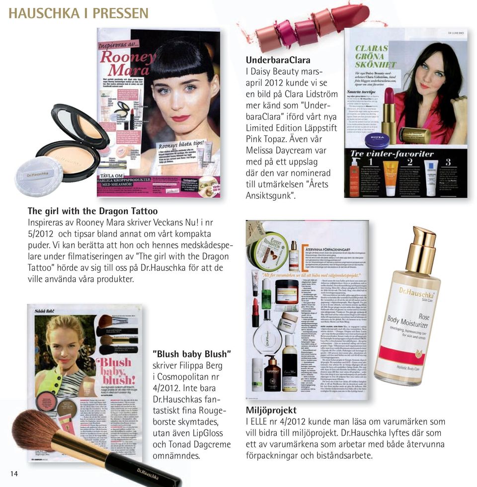 UnderbaraClara I Daisy Beauty marsapril 2012 kunde vi se en bild på Clara Lidström mer känd som UnderbaraClara iförd vårt nya Limited Edition Läppstift Pink Topaz.