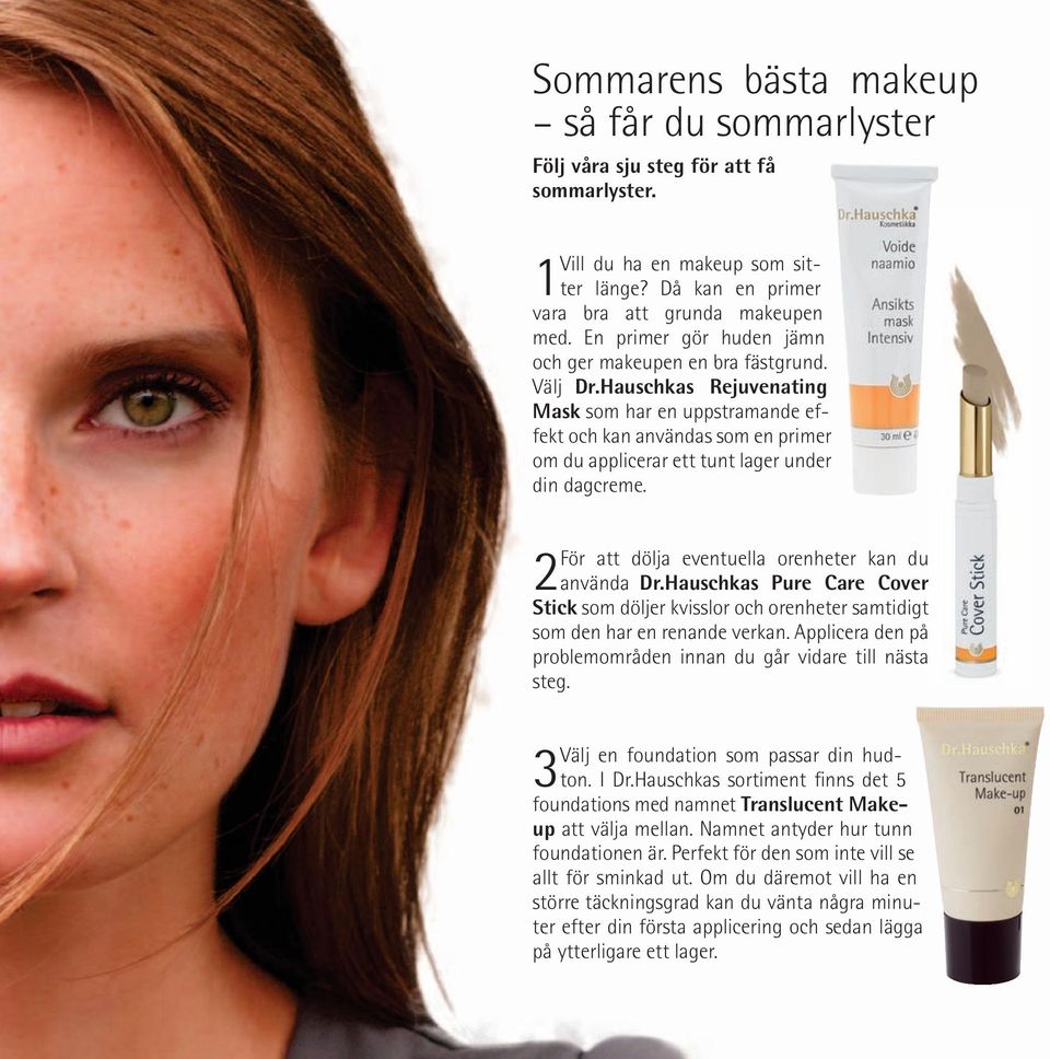 Hauschkas Rejuvenating Mask som har en uppstramande effekt och kan användas som en primer om du applicerar ett tunt lager under din dagcreme. 2För att dölja eventuella orenheter kan du använda Dr.