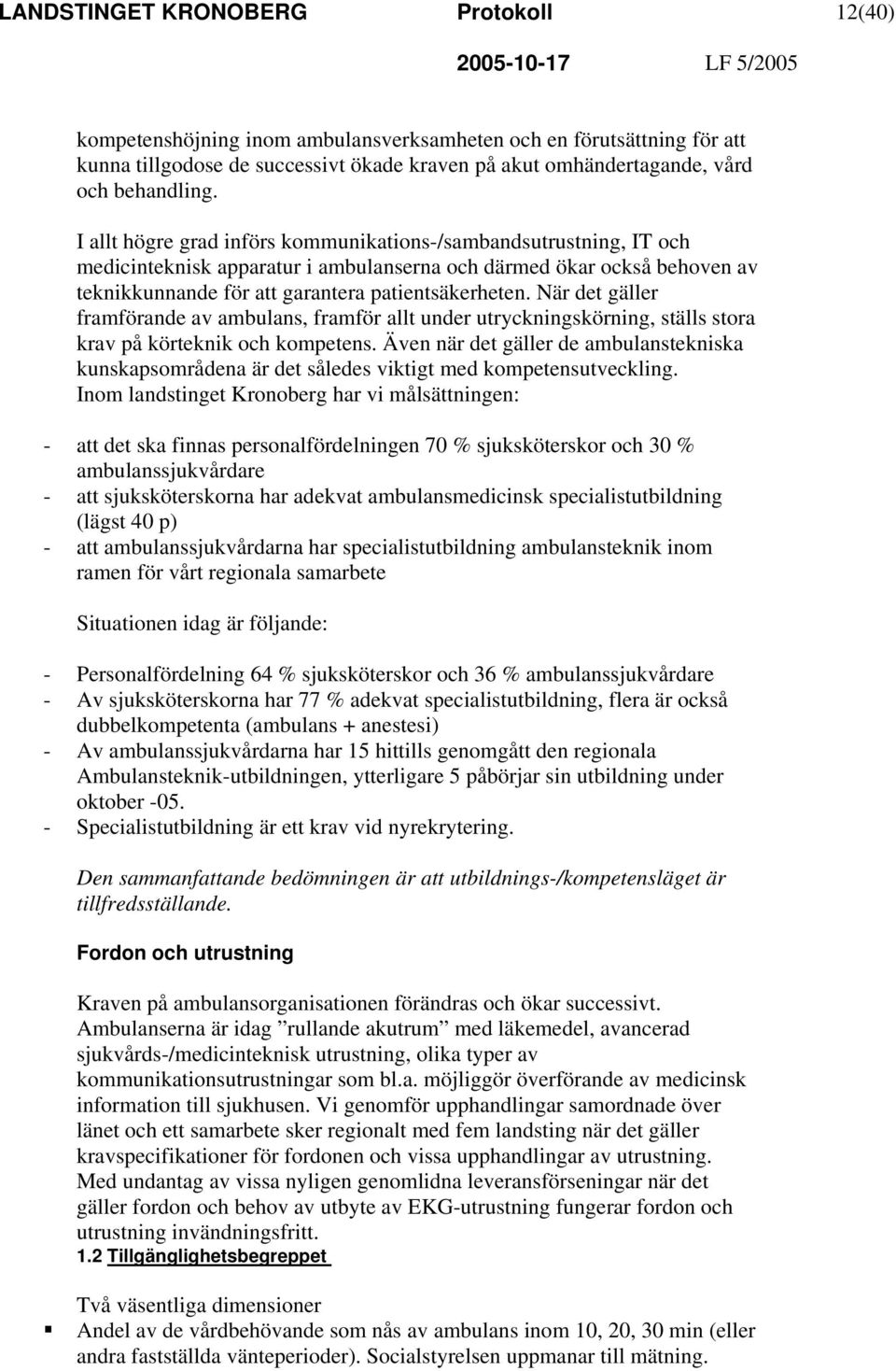 När det gäller framförande av ambulans, framför allt under utryckningskörning, ställs stora krav på körteknik och kompetens.