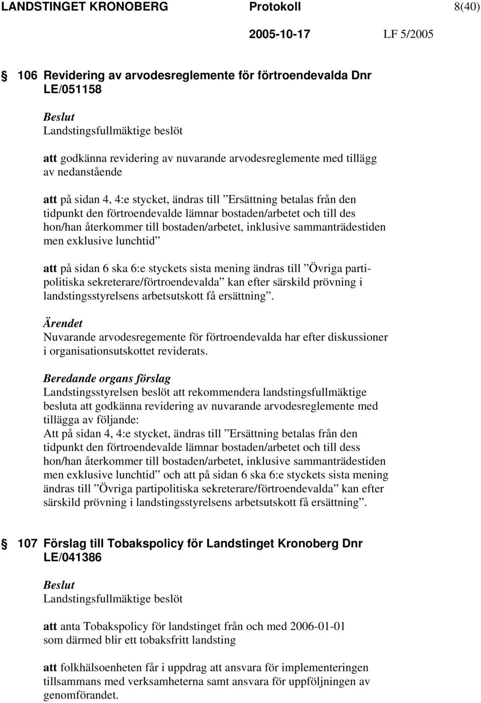 bostaden/arbetet, inklusive sammanträdestiden men exklusive lunchtid att på sidan 6 ska 6:e styckets sista mening ändras till Övriga partipolitiska sekreterare/förtroendevalda kan efter särskild