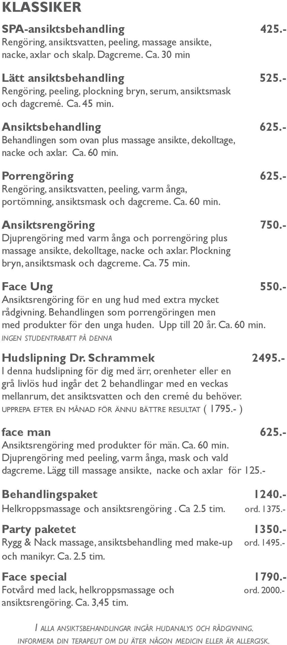 Porrengöring Rengöring, ansiktsvatten, peeling, varm ånga, portömning, ansiktsmask och dagcreme. Ca. 60 min. Ansiktsrengöring 750.