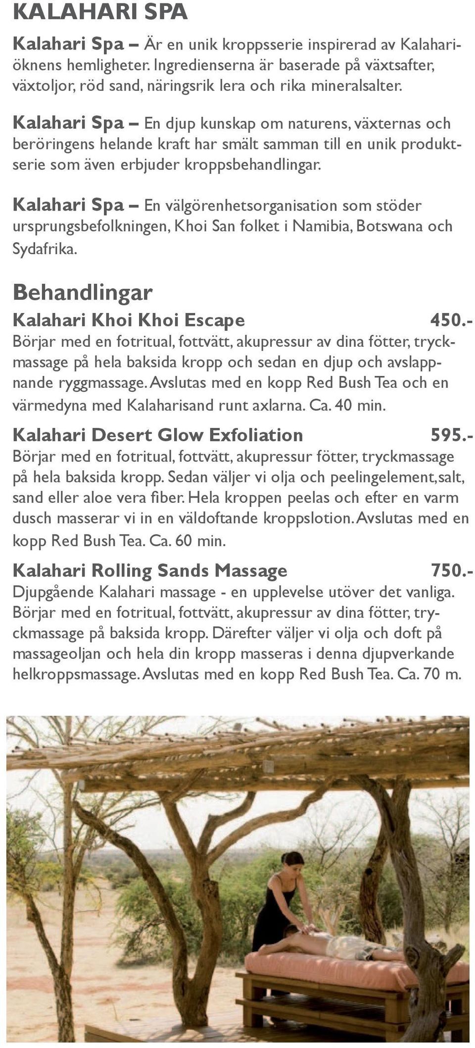 Kalahari Spa En välgörenhetsorganisation som stöder ursprungsbefolkningen, Khoi San folket i Namibia, Botswana och Sydafrika. Behandlingar Kalahari Khoi Khoi Escape 450.