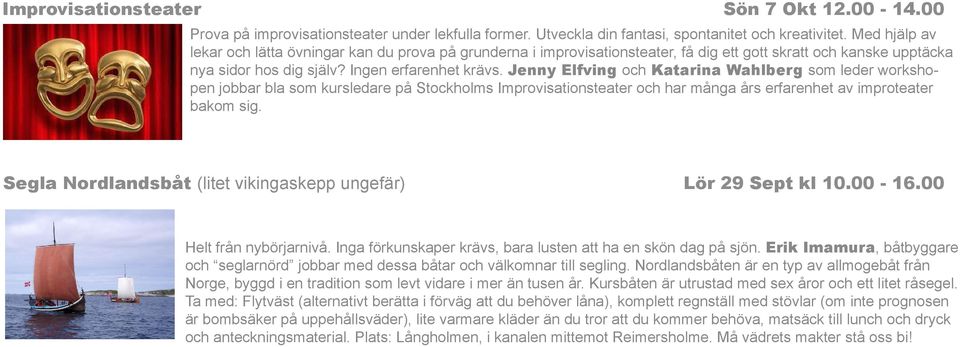 Jenny Elfving och Katarina Wahlberg som leder workshopen jobbar bla som kursledare på Stockholms Improvisationsteater och har många års erfarenhet av improteater bakom sig.