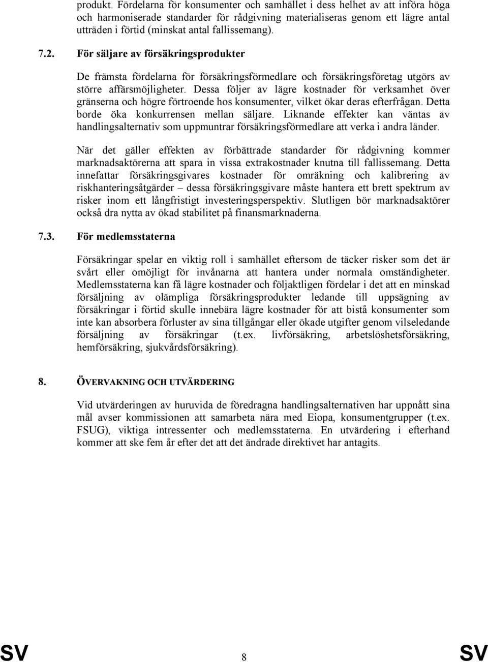 fallissemang). 7.2. För säljare av försäkringsprodukter De främsta fördelarna för försäkringsförmedlare och försäkringsföretag utgörs av större affärsmöjligheter.