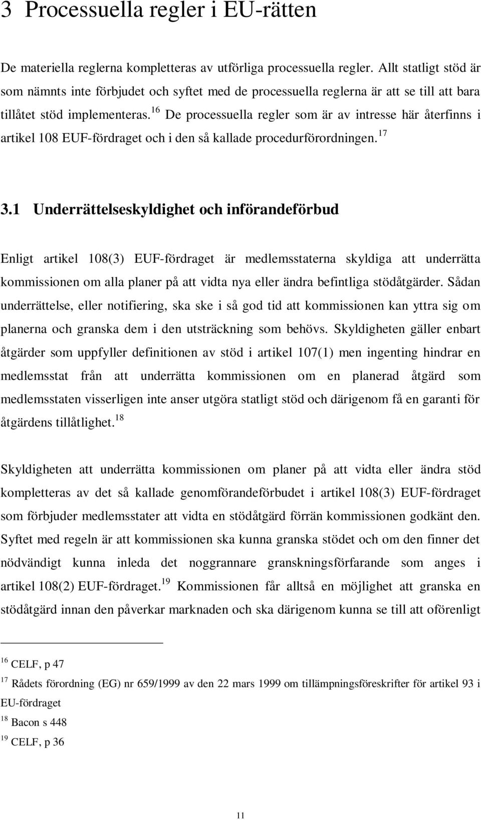 16 De processuella regler som är av intresse här återfinns i artikel 108 EUF-fördraget och i den så kallade procedurförordningen. 17 3.