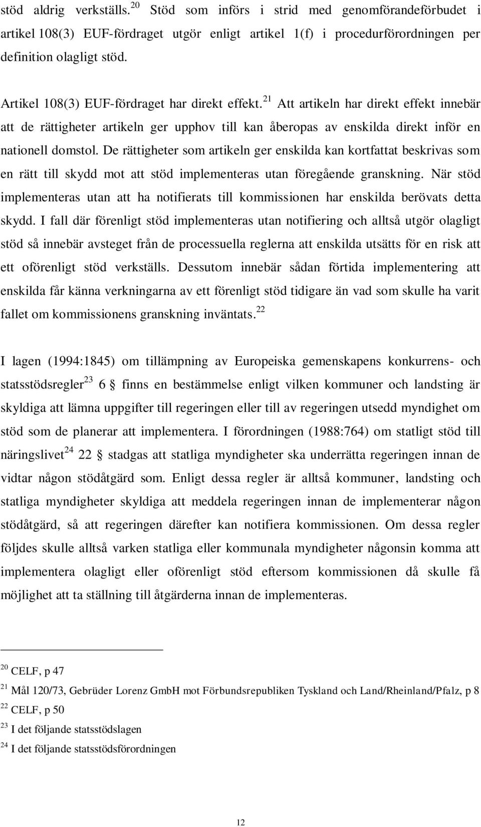 De rättigheter som artikeln ger enskilda kan kortfattat beskrivas som en rätt till skydd mot att stöd implementeras utan föregående granskning.