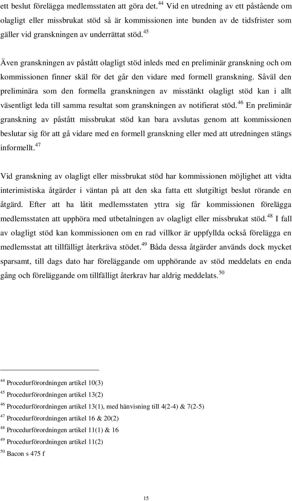 45 Även granskningen av påstått olagligt stöd inleds med en preliminär granskning och om kommissionen finner skäl för det går den vidare med formell granskning.