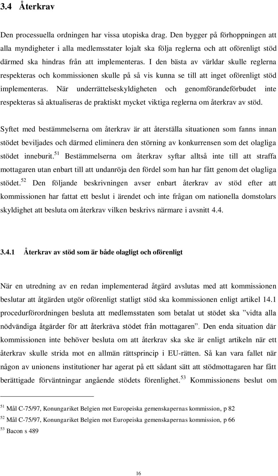 I den bästa av världar skulle reglerna respekteras och kommissionen skulle på så vis kunna se till att inget oförenligt stöd implementeras.