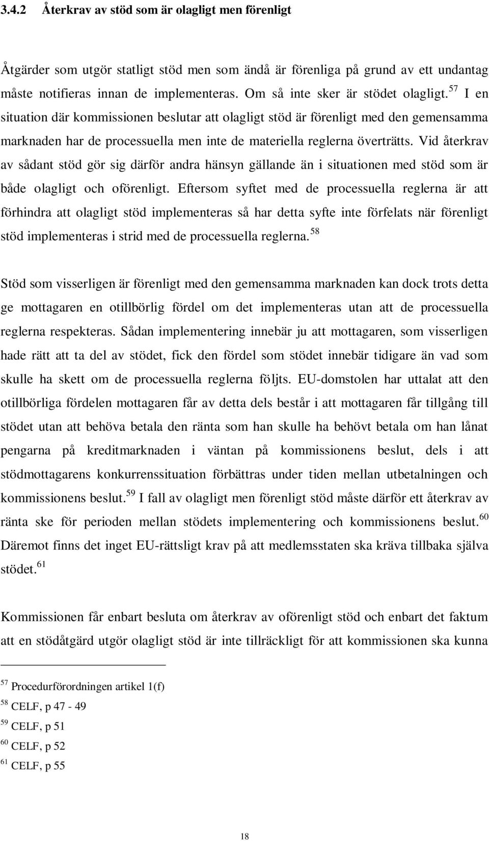 57 I en situation där kommissionen beslutar att olagligt stöd är förenligt med den gemensamma marknaden har de processuella men inte de materiella reglerna överträtts.