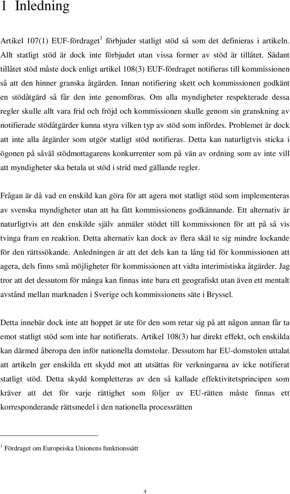 Innan notifiering skett och kommissionen godkänt en stödåtgärd så får den inte genomföras.