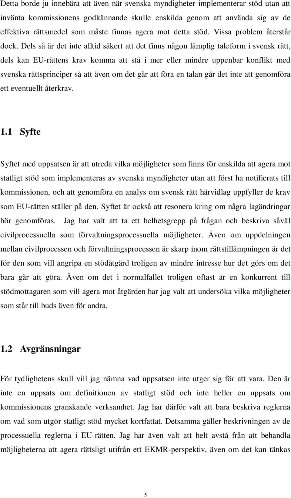 Dels så är det inte alltid säkert att det finns någon lämplig taleform i svensk rätt, dels kan EU-rättens krav komma att stå i mer eller mindre uppenbar konflikt med svenska rättsprinciper så att