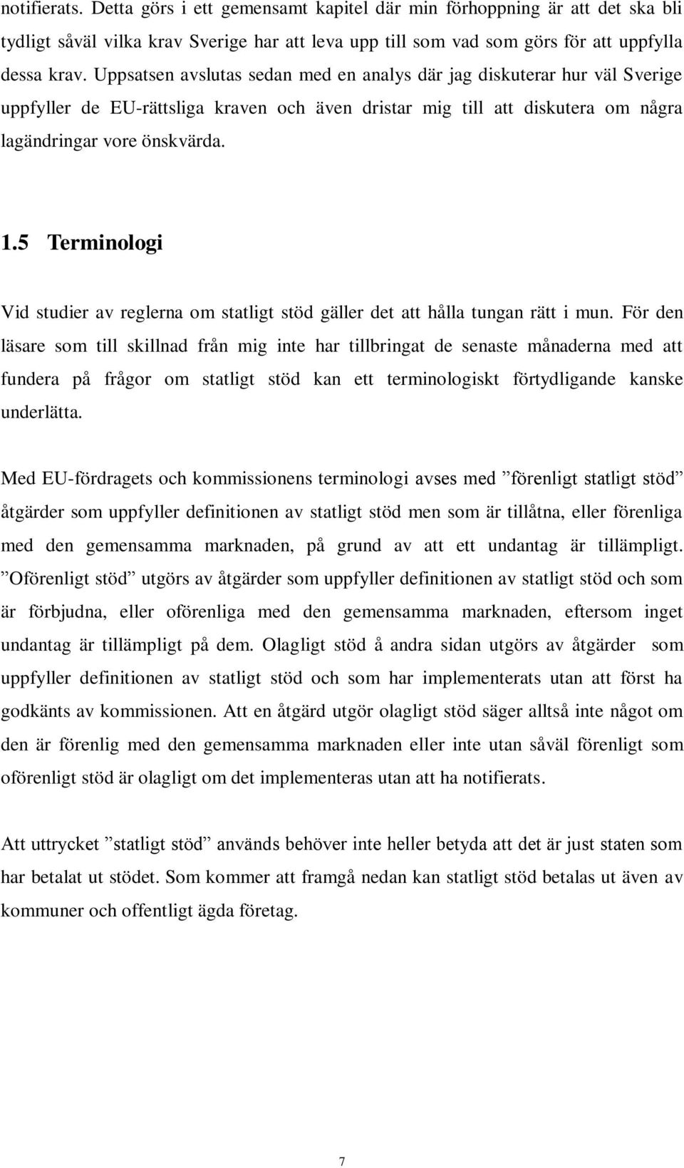 5 Terminologi Vid studier av reglerna om statligt stöd gäller det att hålla tungan rätt i mun.