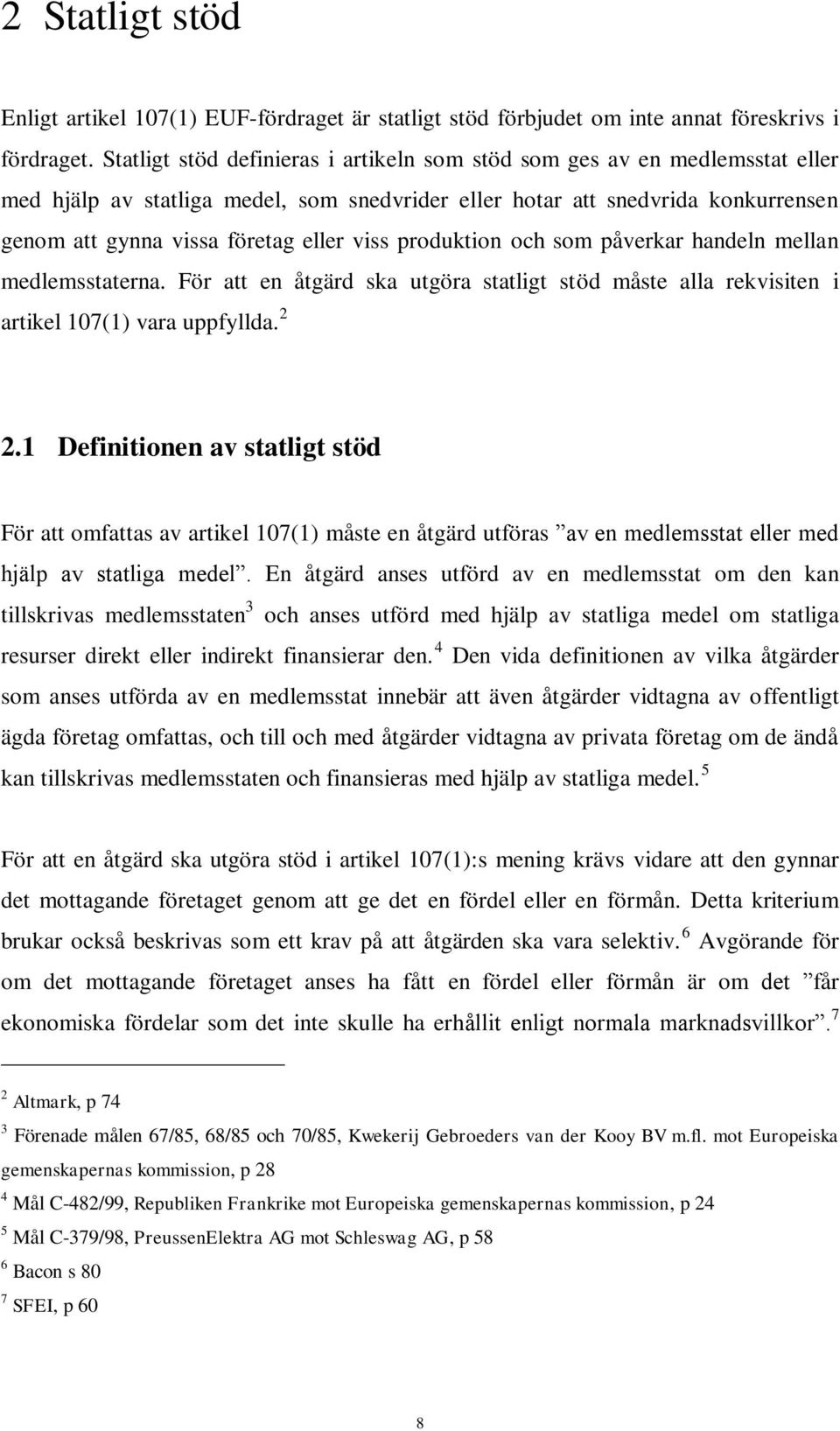 viss produktion och som påverkar handeln mellan medlemsstaterna. För att en åtgärd ska utgöra statligt stöd måste alla rekvisiten i artikel 107(1) vara uppfyllda. 2 2.