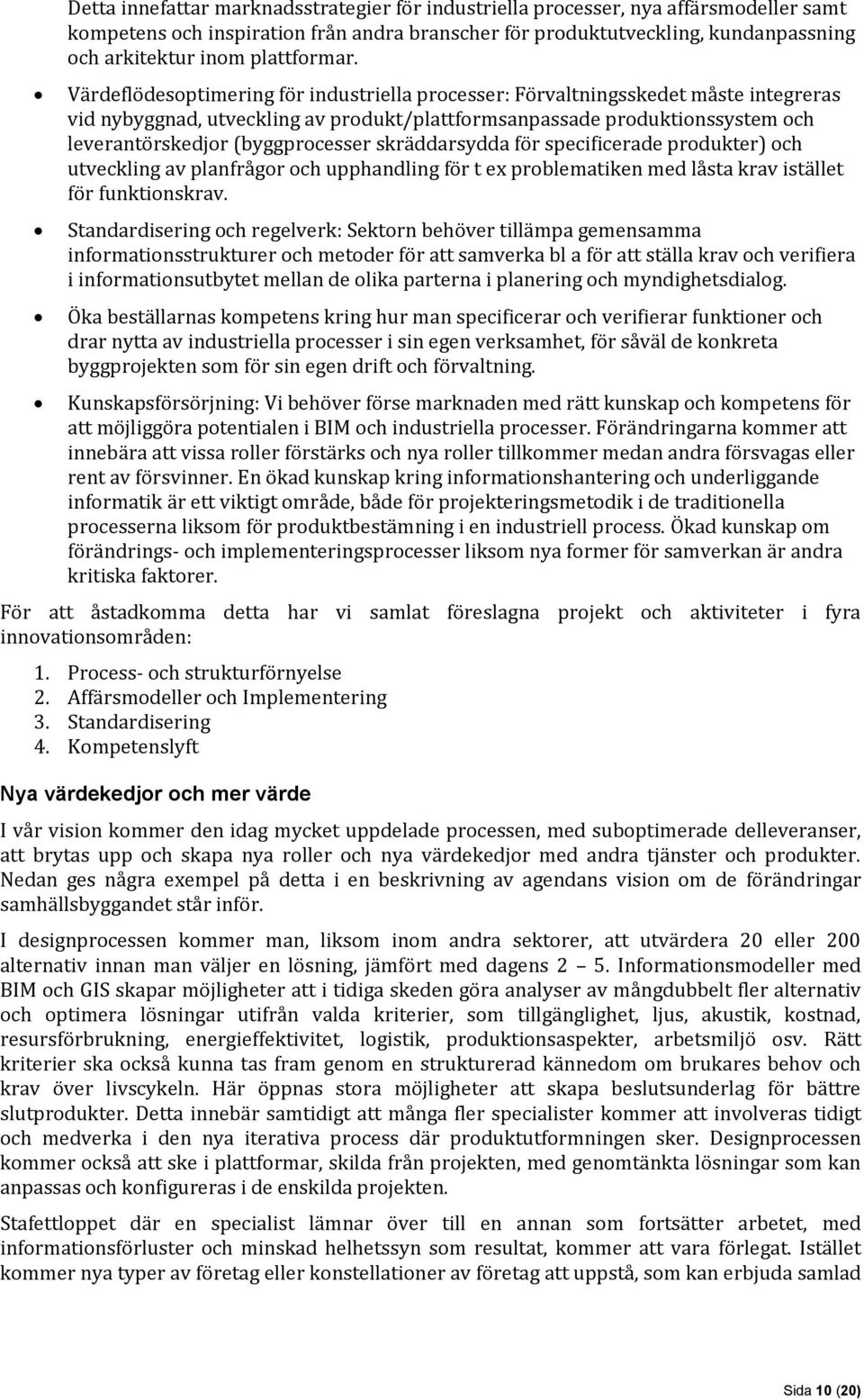 Värdeflödesoptimering för industriella processer: Förvaltningsskedet måste integreras vid nybyggnad, utveckling av produkt/plattformsanpassade produktionssystem och leverantörskedjor (byggprocesser