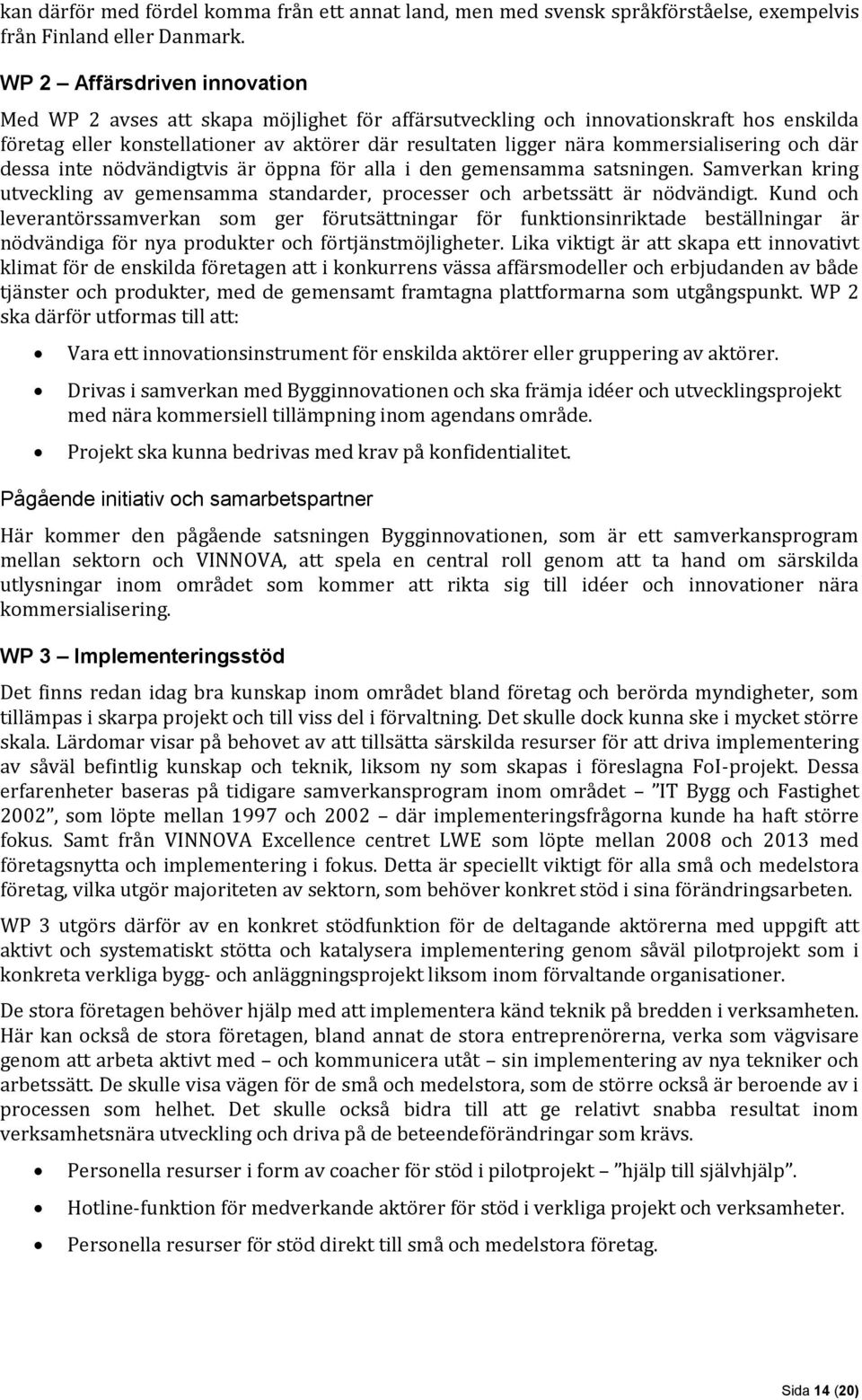 kommersialisering och där dessa inte nödvändigtvis är öppna för alla i den gemensamma satsningen. Samverkan kring utveckling av gemensamma standarder, processer och arbetssätt är nödvändigt.