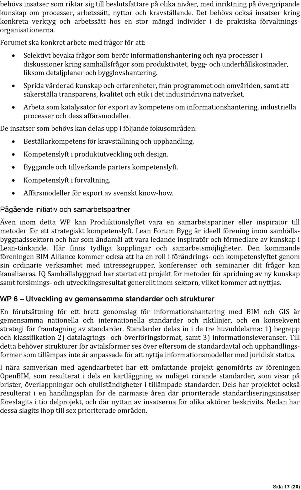 Forumet ska konkret arbete med frågor för att: Selektivt bevaka frågor som berör informationshantering och nya processer i diskussioner kring samhällsfrågor som produktivitet, bygg- och