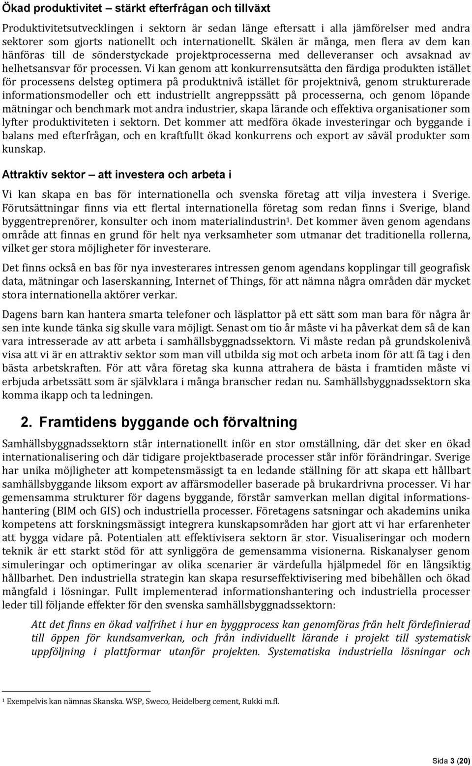 Vi kan genom att konkurrensutsätta den färdiga produkten istället för processens delsteg optimera på produktnivå istället för projektnivå, genom strukturerade informationsmodeller och ett