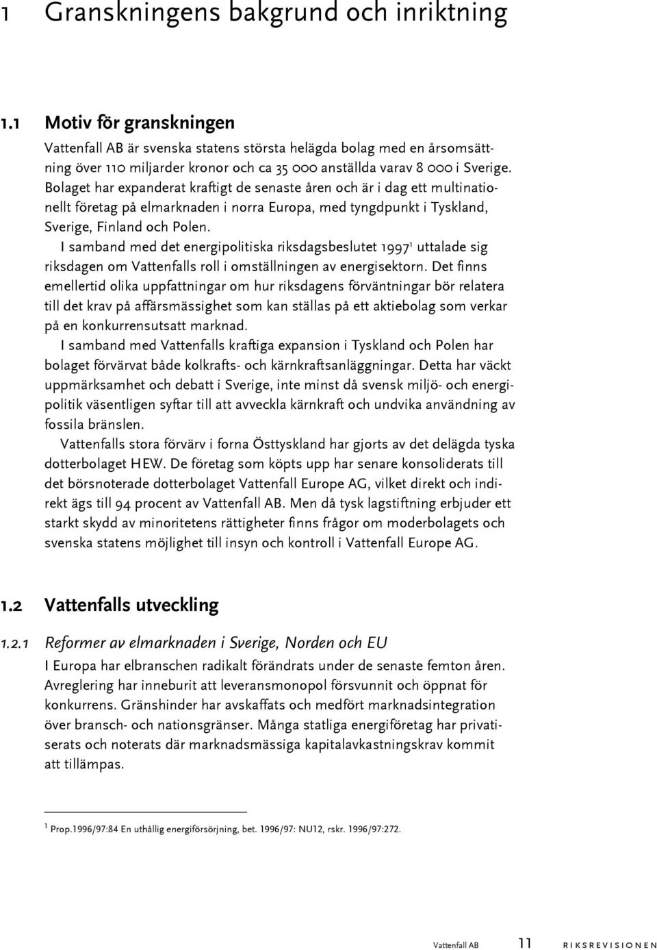 Bolaget har expanderat kraftigt de senaste åren och är i dag ett multinationellt företag på elmarknaden i norra Europa, med tyngdpunkt i Tyskland, Sverige, Finland och Polen.