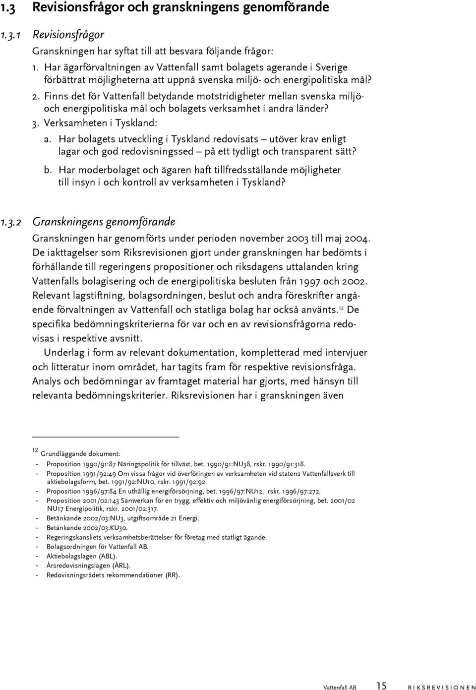 Finns det för Vattenfall betydande motstridigheter mellan svenska miljöoch energipolitiska mål och bolagets verksamhet i andra länder? 3. Verksamheten i Tyskland: a.