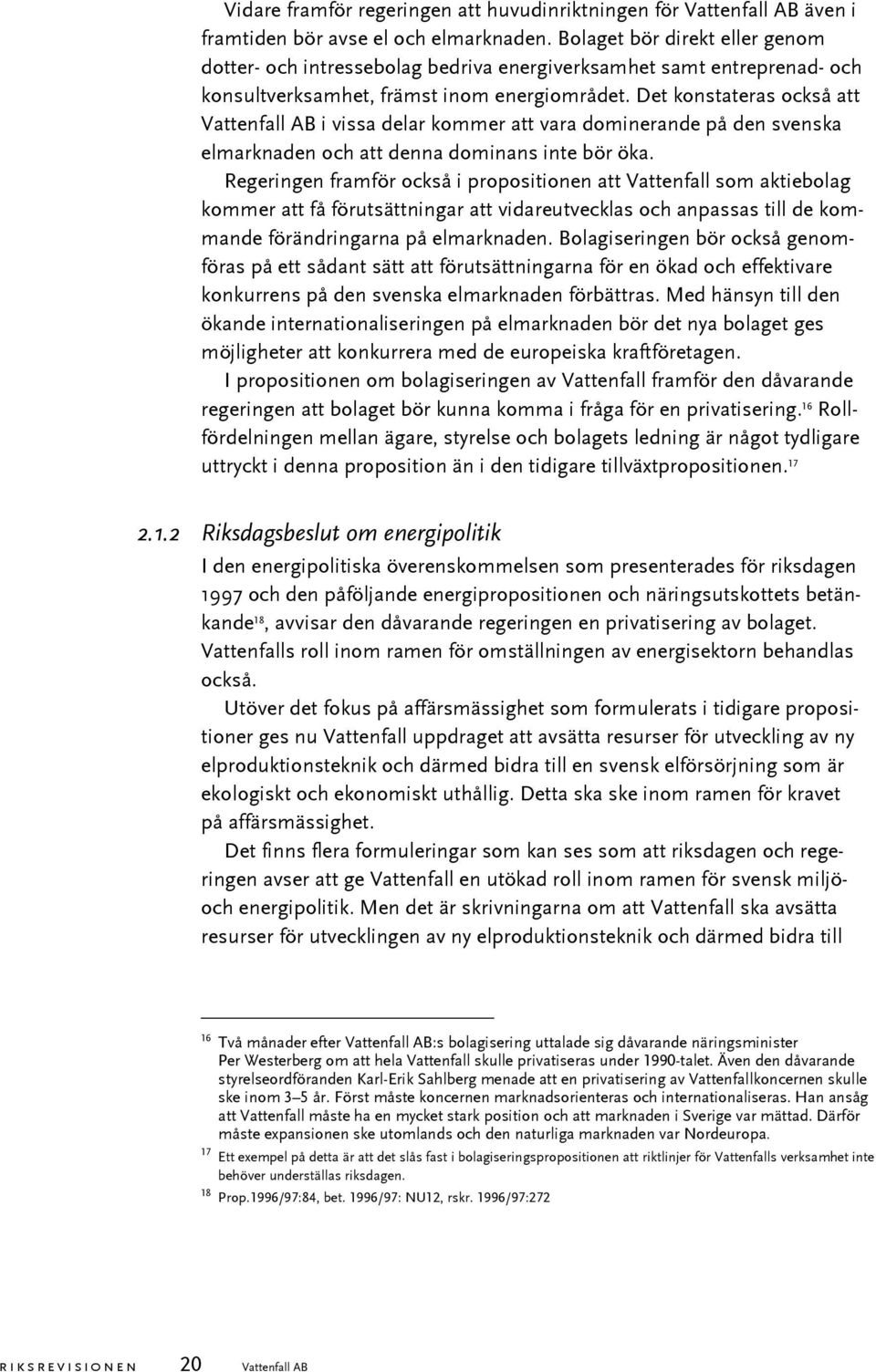 Det konstateras också att Vattenfall AB i vissa delar kommer att vara dominerande på den svenska elmarknaden och att denna dominans inte bör öka.