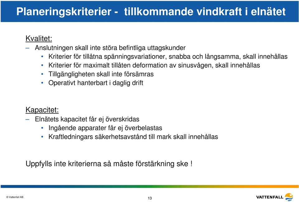 innehållas Tillgängligheten skall inte försämras Operativt hanterbart i daglig drift Kapacitet: Elnätets kapacitet får ej överskridas