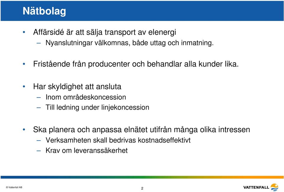 Har skyldighet att ansluta Inom områdeskoncession Till ledning under linjekoncession Ska planera