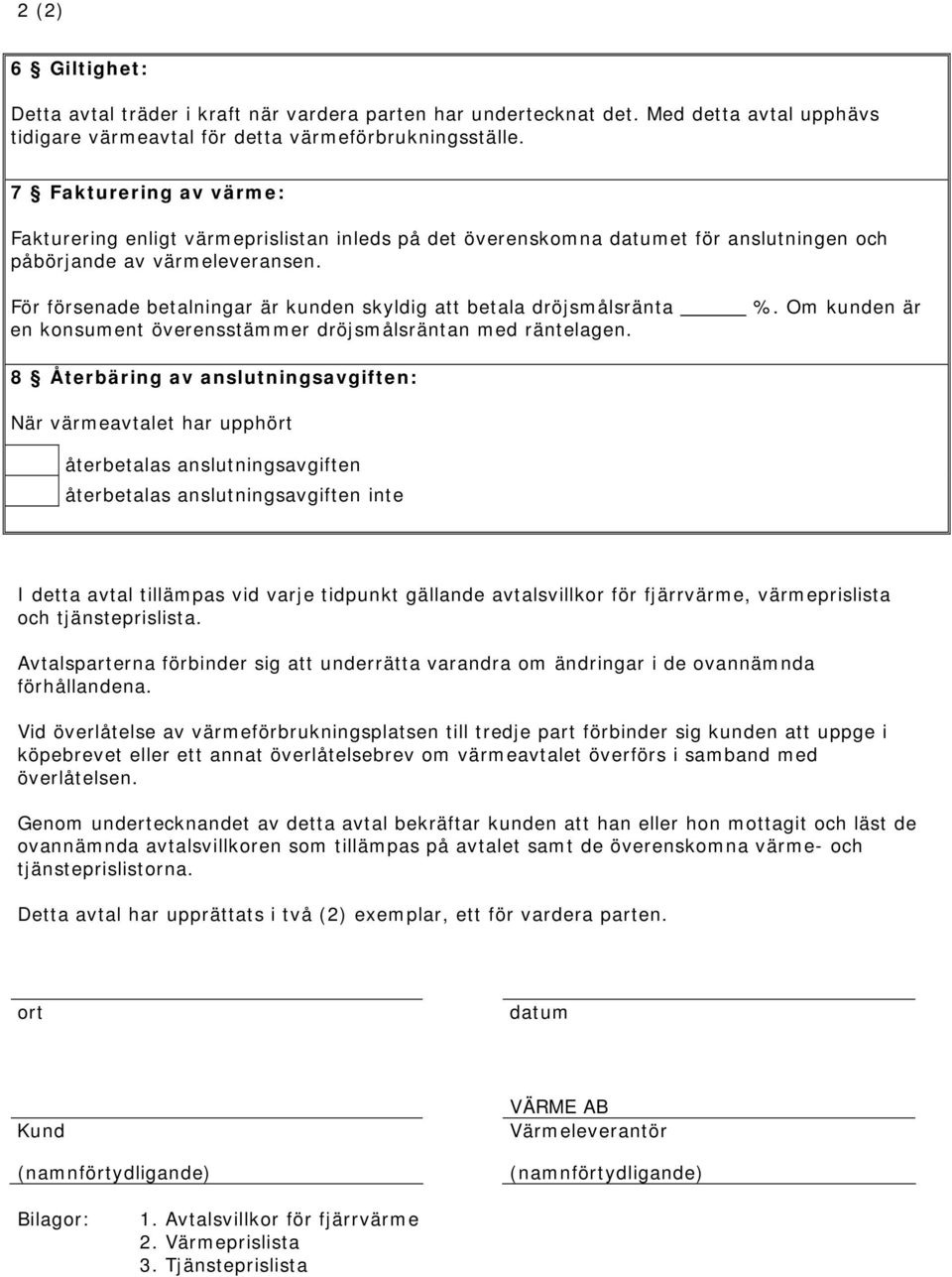 För försenade betalningar är kunden skyldig att betala dröjsmålsränta en konsument överensstämmer dröjsmålsräntan med räntelagen. %.