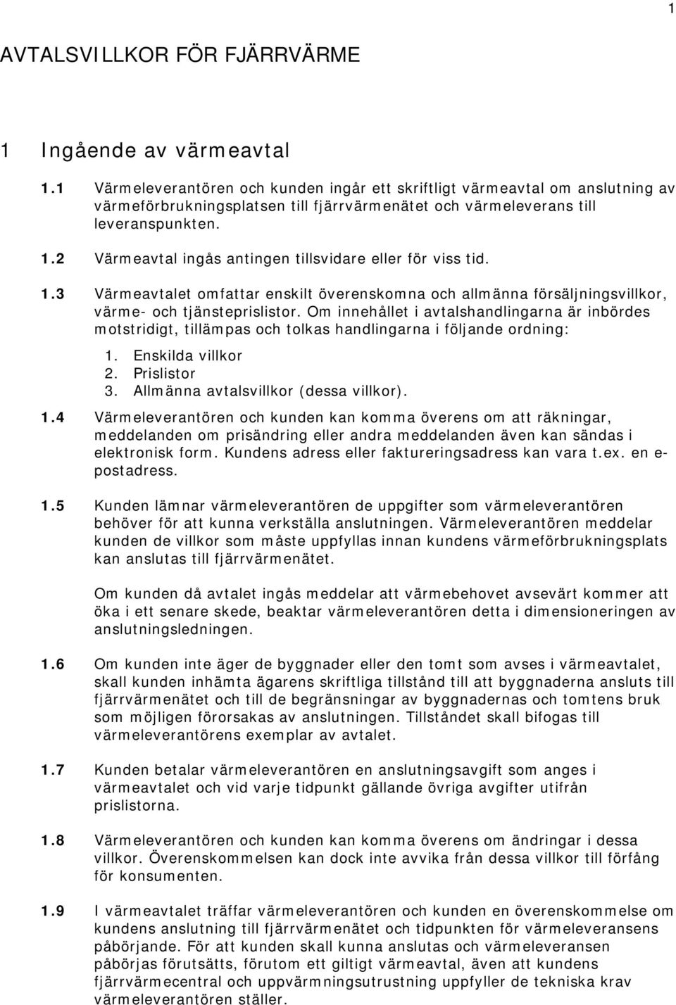 2 Värmeavtal ingås antingen tillsvidare eller för viss tid. 1.3 Värmeavtalet omfattar enskilt överenskomna och allmänna försäljningsvillkor, värme- och tjänsteprislistor.