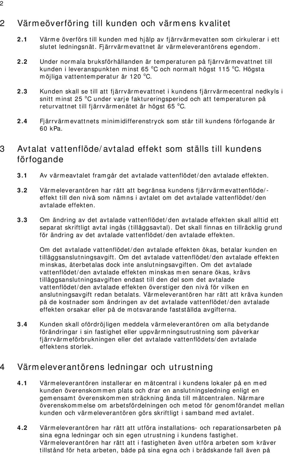 Högsta möjliga vattentemperatur är 120 o C. 2.