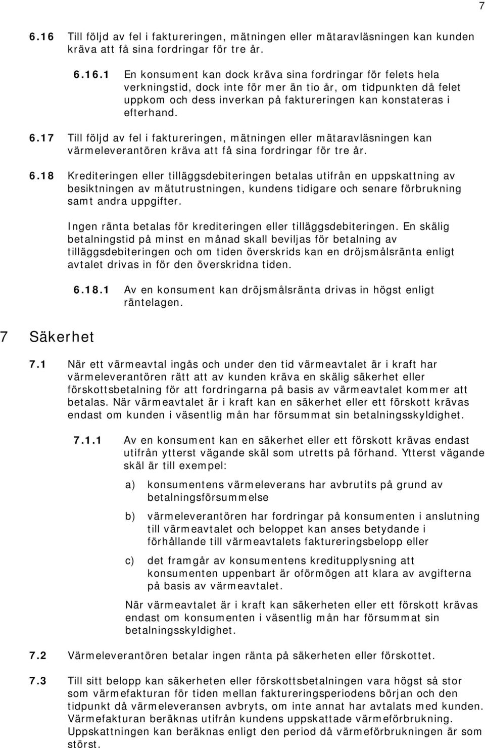 1 En konsument kan dock kräva sina fordringar för felets hela verkningstid, dock inte för mer än tio år, om tidpunkten då felet uppkom och dess inverkan på faktureringen kan konstateras i efterhand.