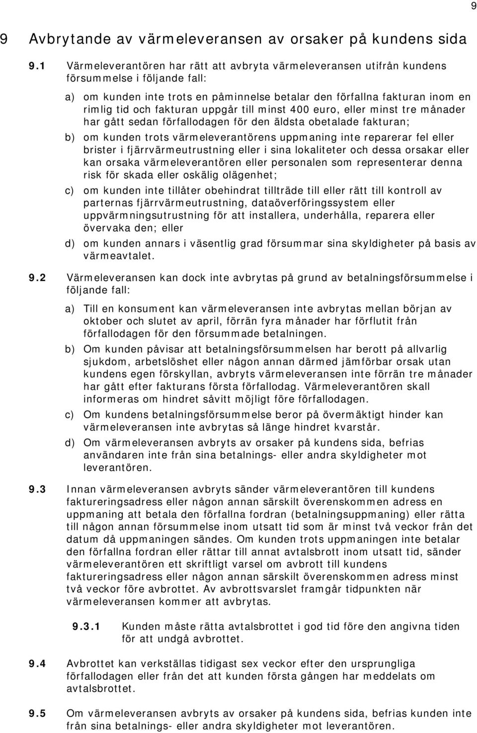 fakturan uppgår till minst 400 euro, eller minst tre månader har gått sedan förfallodagen för den äldsta obetalade fakturan; b) om kunden trots värmeleverantörens uppmaning inte reparerar fel eller