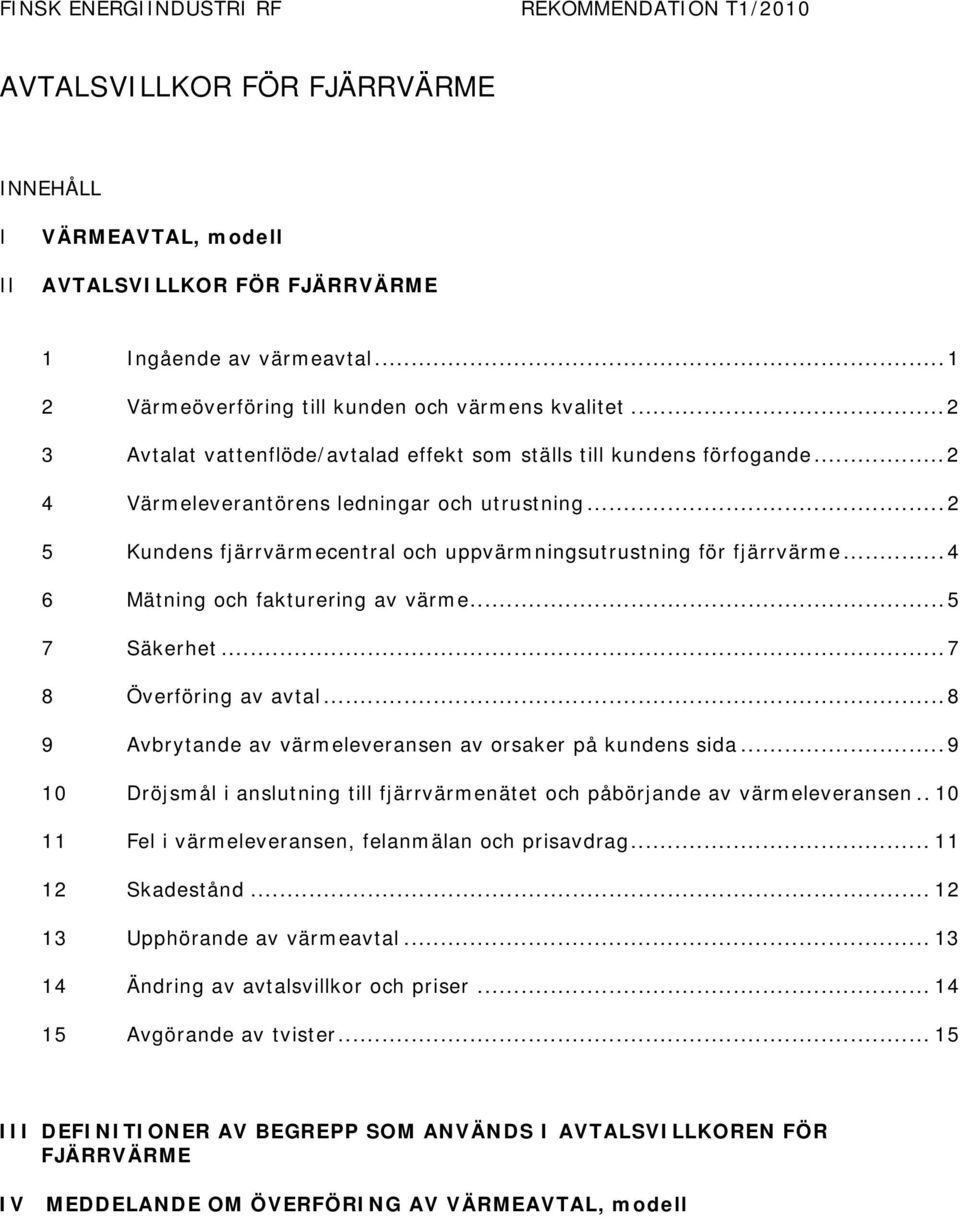 ..2 5 Kundens fjärrvärmecentral och uppvärmningsutrustning för fjärrvärme...4 6 Mätning och fakturering av värme...5 7 Säkerhet...7 8 Överföring av avtal.