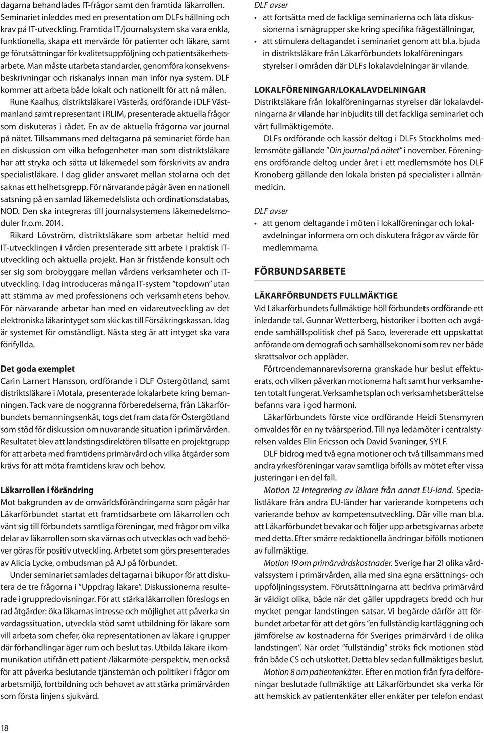 Man måste utarbeta standarder, genomföra konsekvensbeskrivningar och riskanalys innan man inför nya system. DLF kommer att arbeta både lokalt och nationellt för att nå målen.