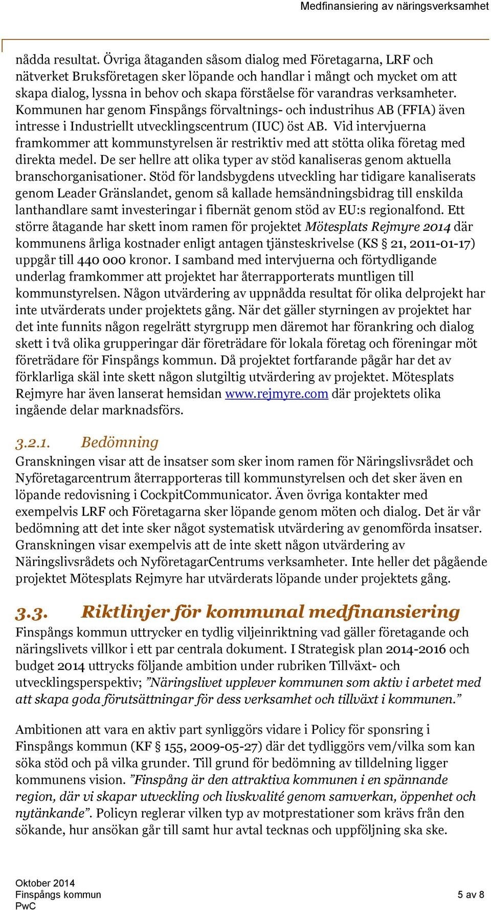 verksamheter. Kommunen har genom Finspångs förvaltnings- och industrihus AB (FFIA) även intresse i Industriellt utvecklingscentrum (IUC) öst AB.