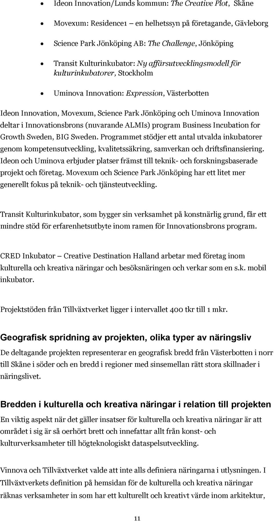 Innovationsbrons (nuvarande ALMIs) program Business Incubation for Growth Sweden, BIG Sweden.