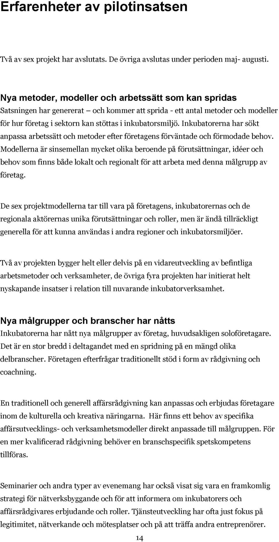 Inkubatorerna har sökt anpassa arbetssätt och metoder efter företagens förväntade och förmodade behov.