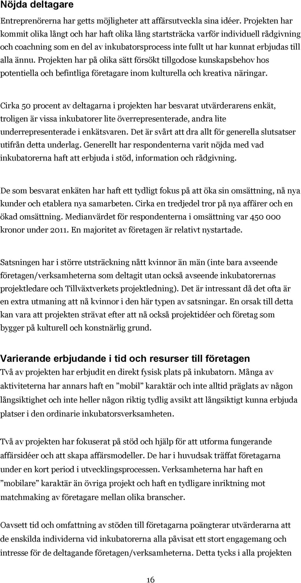 Projekten har på olika sätt försökt tillgodose kunskapsbehov hos potentiella och befintliga företagare inom kulturella och kreativa näringar.