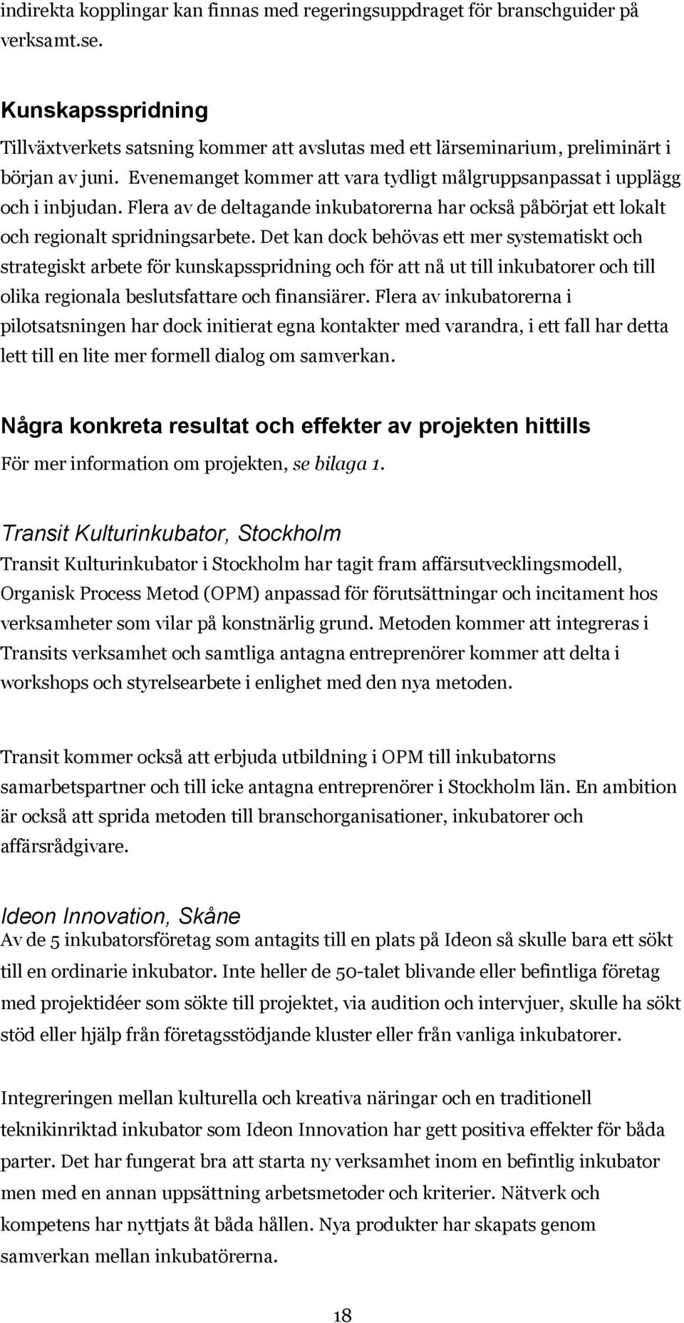 Flera av de deltagande inkubatorerna har också påbörjat ett lokalt och regionalt spridningsarbete.