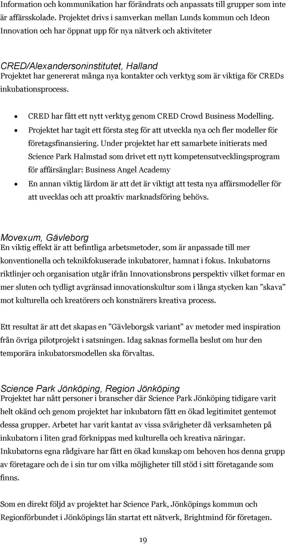 kontakter och verktyg som är viktiga för CREDs inkubationsprocess. CRED har fått ett nytt verktyg genom CRED Crowd Business Modelling.