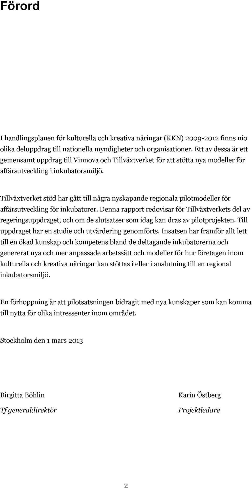 Tillväxtverket stöd har gått till några nyskapande regionala pilotmodeller för affärsutveckling för inkubatorer.