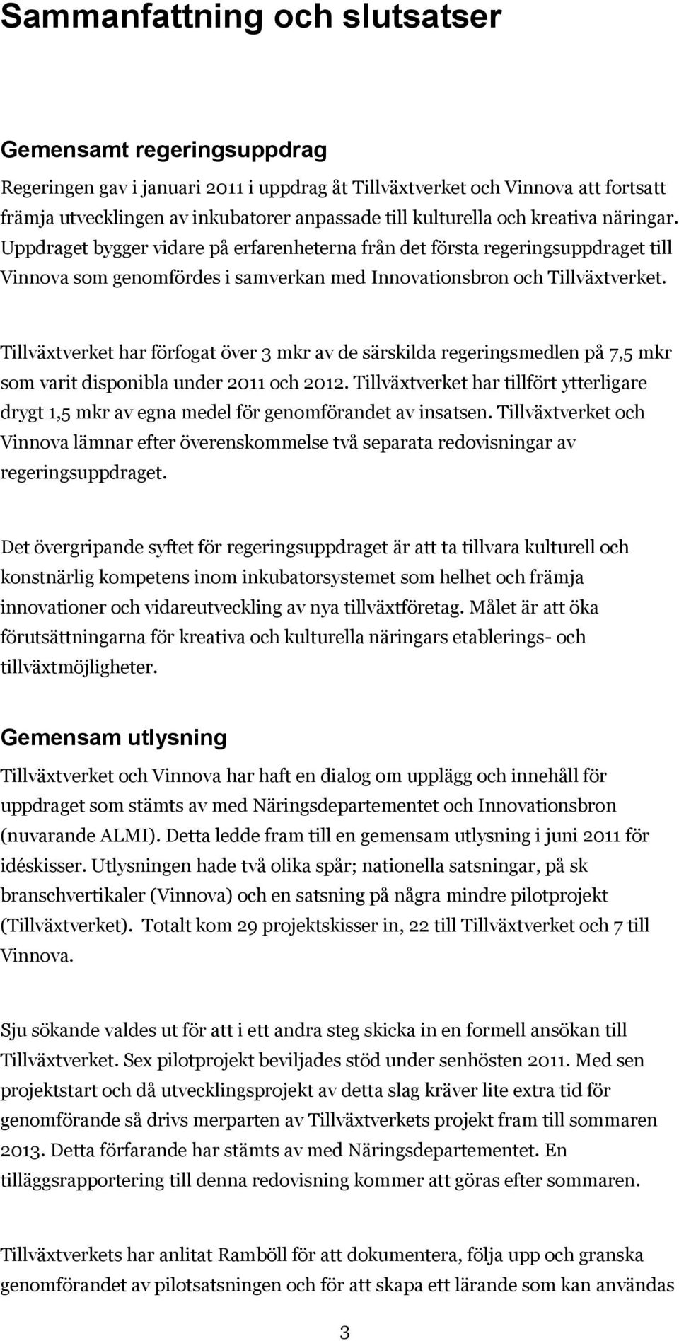 Tillväxtverket har förfogat över 3 mkr av de särskilda regeringsmedlen på 7,5 mkr som varit disponibla under 2011 och 2012.