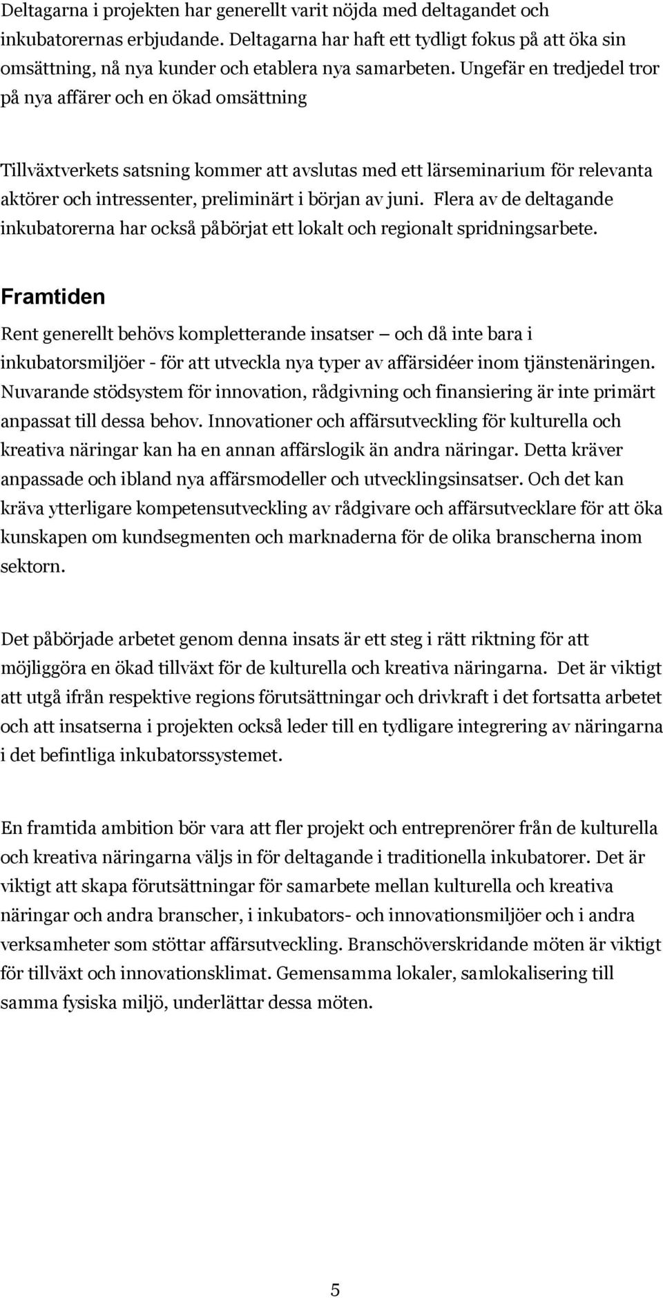 Ungefär en tredjedel tror på nya affärer och en ökad omsättning Tillväxtverkets satsning kommer att avslutas med ett lärseminarium för relevanta aktörer och intressenter, preliminärt i början av juni.