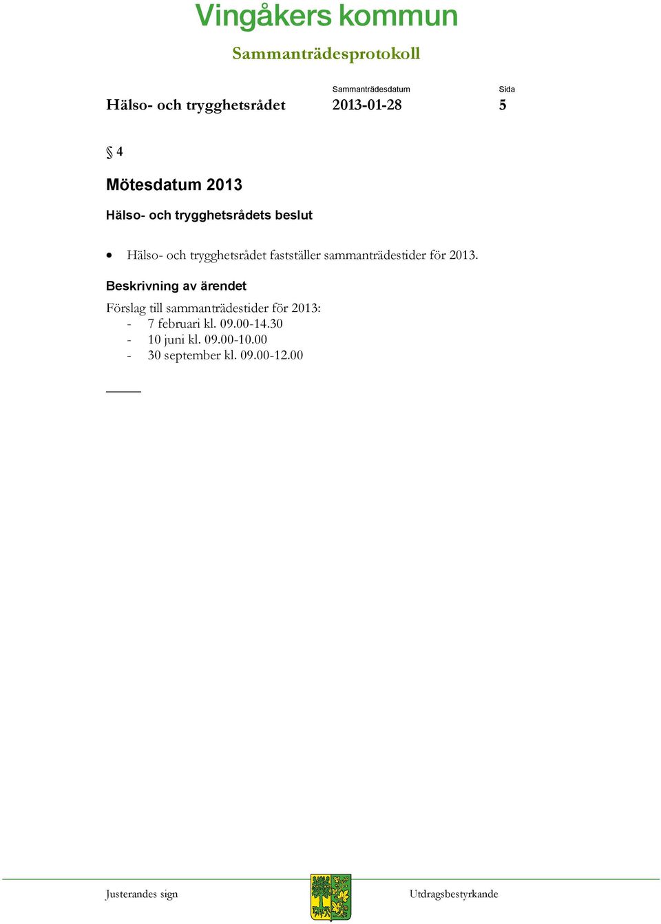 2013. Förslag till sammanträdestider för 2013: - 7 februari