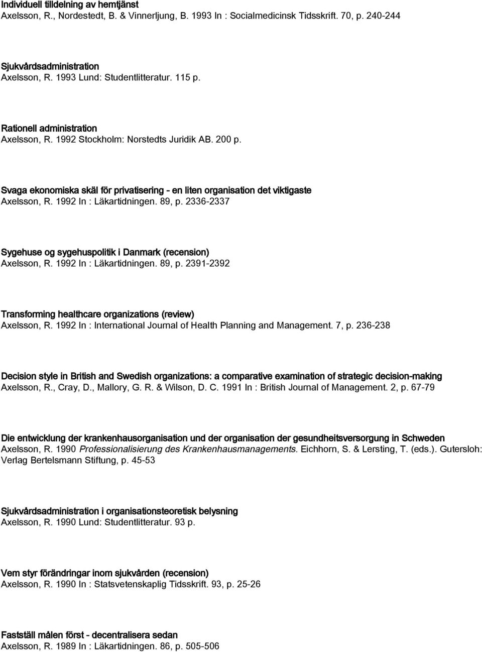 Svaga ekonomiska skäl för privatisering - en liten organisation det viktigaste Axelsson, R. 1992 In : Läkartidningen. 89, p. 2336-2337 Sygehuse og sygehuspolitik i Danmark (recension) Axelsson, R.